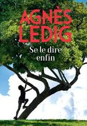 Se le dire enfin / Agnès Ledig | Ledig, Agnès (1972-....). Auteur