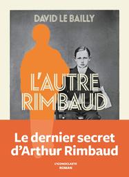 L'Autre Rimbaud / David Le Bailly | Le Bailly, David - Auteur du texte. Auteur