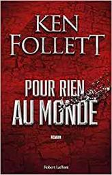 Pour rien au monde / Ken Follet | Follett, Ken. Auteur