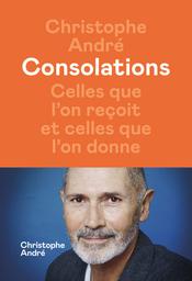 Consolations : Celles que l'on reçoit et celles que l'on donne / Christophe André | André, Christophe (1956-....). Auteur