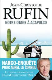 Notre otage à Acapulco / Jean-Christophe Rufin | Rufin, Jean-Christophe (1952-....). Auteur
