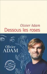 Dessous les roses / Olivier Adam | Adam, Olivier (1974-....). Auteur