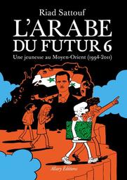 L' Arabe du futur. 6, Une jeunesse au Moyen-Orient (1994-2011) / Riad Sattouf | Sattouf, Riad (1978-....). Auteur. Illustrateur