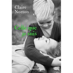 Celle que je suis : roman / Claire Norton | Norton, Claire (1970-....) - romancière. Auteur