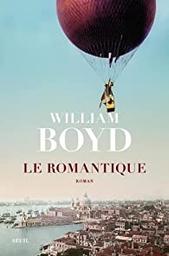 Le romantique : Ou la vraie vie de Cashel Greville Ross / William Boyd | Boyd, William (1952-....). Auteur