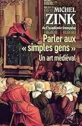 Parler aux "simples gens" : Un art médiéval / Michel Zink,... | Zink, Michel (1945-....). Auteur