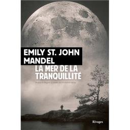 La Mer de la Tranquilité / Emily St. John Mandel | Mandel, Emily St. John (1979-....). Auteur