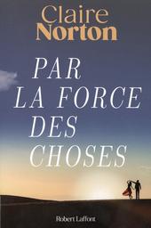 Par la force des choses / Claire Norton | Norton, Claire (1970-....) - romancière. Auteur