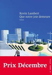 Que notre joie demeure / Kevin Lambert | Lambert, Kevin (1992-....). Auteur